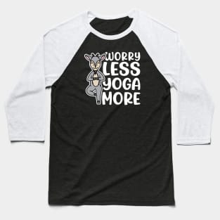 Worry Less Yoga More Goat Yoga Fitness Funny Baseball T-Shirt